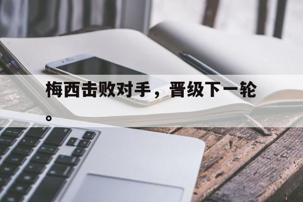 IM电竞博彩平台-梅西击败对手，晋级下一轮。
